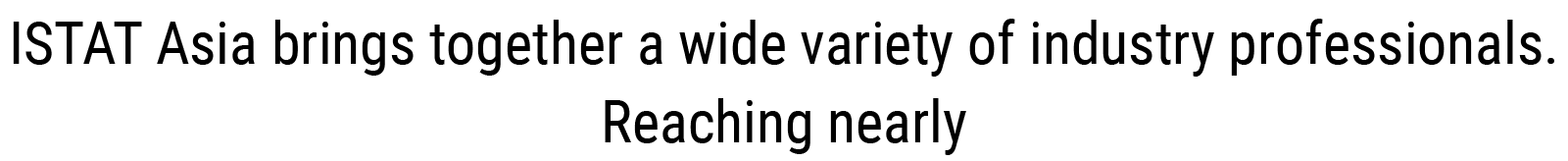 ISTAT Asia brings together a wide variety of industry professionals. Reaching nearly