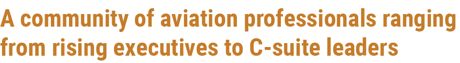A community of aviation professionals ranging from rising executives to C suite leaders