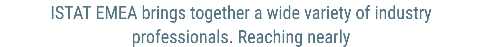 ISTAT EMEA brings together a wide variety of industry professionals. Reaching nearly 