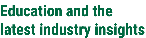 Education and the latest industry insights